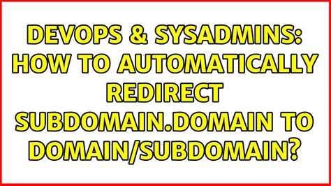 Devops Sysadmins How To Automatically Redirect Subdomain Domain To