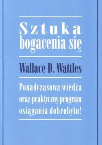 Sztuka bogacenia się Wallace D Wattles Książka w Lubimyczytac pl