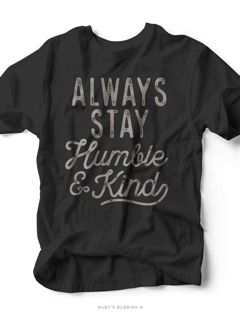 Always Stay Humble & Kind | $15 Sale T-Shirt | Ruby’s Rubbish®