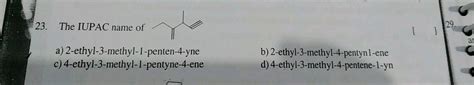 23 The IUPAC Name Of Al A 2 Ethyl 3 Methyl 1 Penten 4 Yne C 4 Ethyl