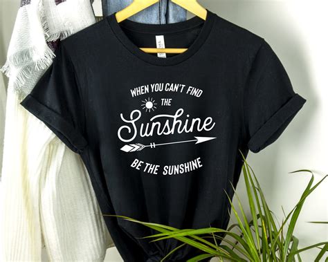 When You Cant Find The Sunshine Be The Sunshine T Shirt Etsy