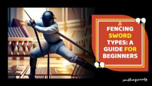 Fencing Sword Types: A Guide for Beginners