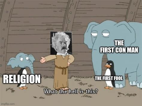 Religion Was Invented When The First Con Man Meet The First Fool Imgflip