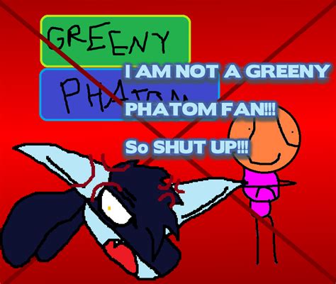 I'm Not a Greeny Phatom fan by IcePony64 on DeviantArt