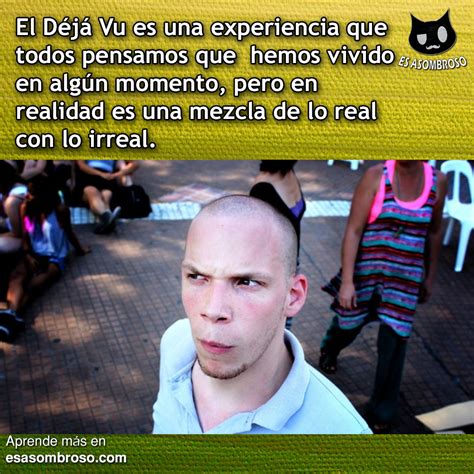 El Déjá Vu es una mezcla de lo real con lo irreal son experiencias que