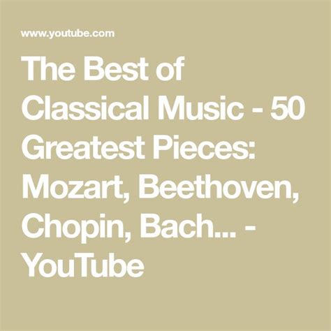 The Best Of Classical Music 50 Greatest Pieces Mozart Beethoven Chopin Bach Youtube