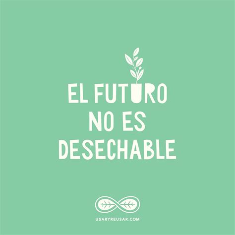 El Futuro No Es Desechable Frases Ambientales Frases Ecologicas