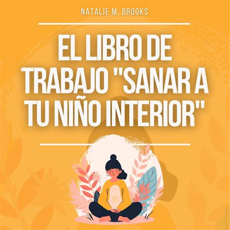 El Libro De Trabajo Sanar A Tu Ni O Interior Recuperaci N Del Trauma