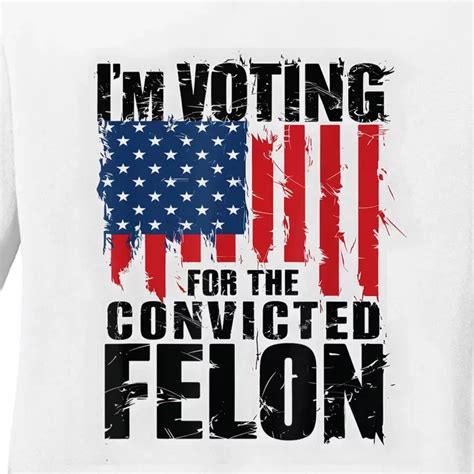 Im Voting For The Convicted Felon Funny Pro Trump 2024 Ladies Missy Fit