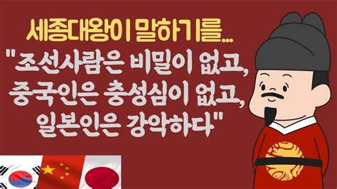 세종대왕이 말하기를 조선 사람은 비밀이 없고 중국인은 충성심이 없고 일본인은 강악하다 Youtube