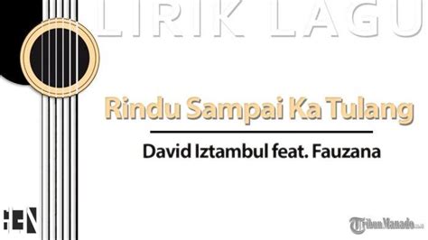 Lirik Lagu Rindu Sampai Ka Tulang - David Iztambul feat Fauzana - Tribunmanado.co.id