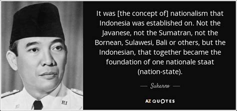 Sukarno quote: It was [the concept of] nationalism that Indonesia was ...