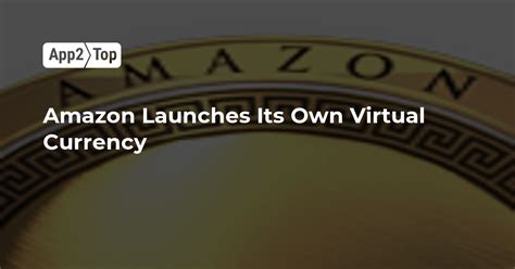 Amazon Launches Its Own Virtual Currency App Top