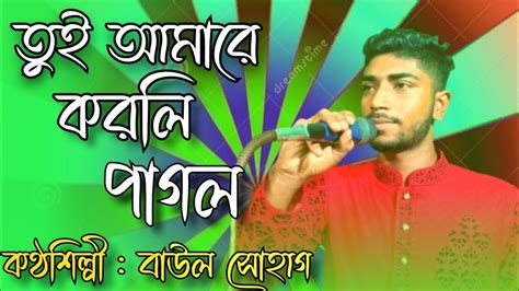 তুই আমারে করলি পাগল Tui Amare Korli Pagol বাউল সোহাগ Folk Song