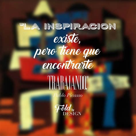 La Inspiracion Existe Pero Tiene Que Encontrarte Trabajando Inspiración