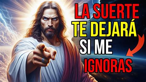 Dios Dice La Suerte Te Dejará No ME IGNORES Mensaje De Dios Hoy Para