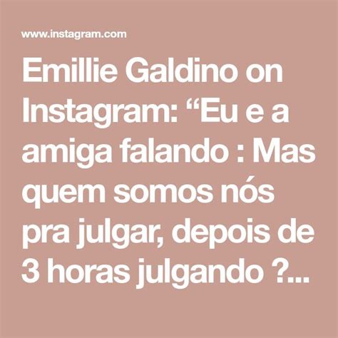 Emillie Galdino On Instagram Eu E A Amiga Falando Mas Quem Somos