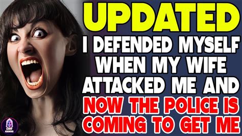 I Defended Myself When My Wife Attacked Me And Now The Police Is Coming To Get Me Youtube