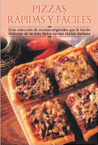 Pizzas Rapidas Y Faciles Una Coleccion De Recetas