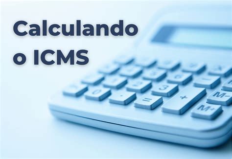 O que é ICMS e como fazer o cáuculo desse príncipal tributo