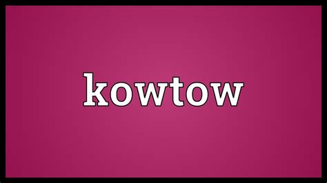 Kowtow Meaning - YouTube