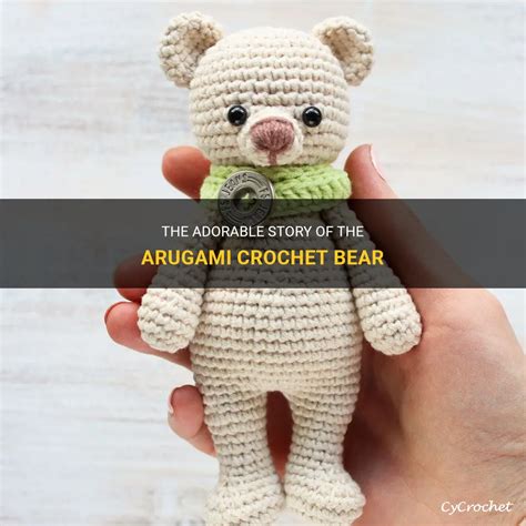 The Adorable Story Of The Arugami Crochet Bear Cycrochet