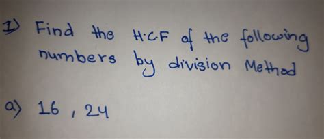 Solved 1 Find The HCF Of The Following Numbers By Division Method A