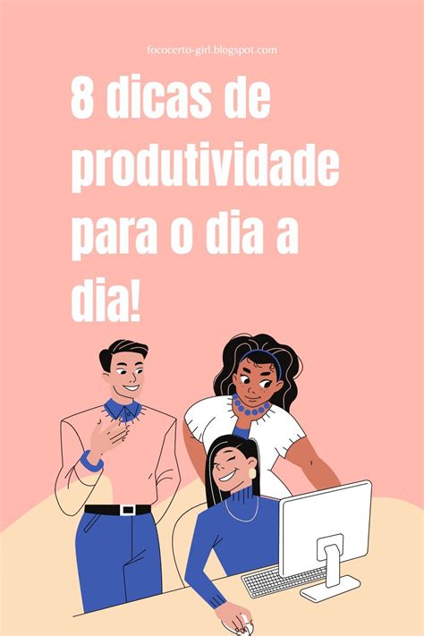 Como Ser Mais Produtivo No Dia A Dia Dicas Para Ser Produtivo No