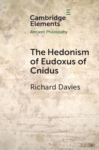 The Hedonism of Eudoxus of Cnidus (Elements in Ancient Philosophy): Davies, Richard ...