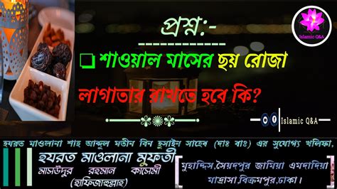 শাওয়াল মাসের ৬ রোজা লাগাতার রাখতে হবে কিমুফতী মাসউদুর রহমান কাসেমী