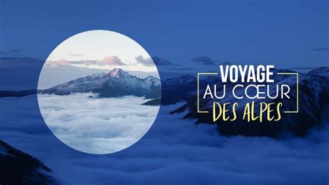 Voyage au coeur des Alpes en Replay Revoir toutes les émissions de