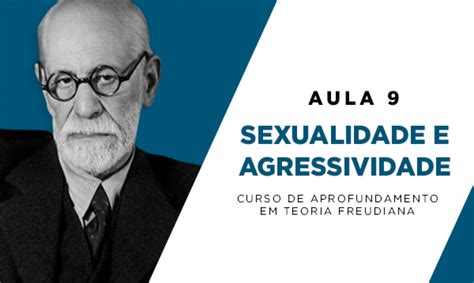 Aula 9 As duas vertentes da Pulsão Sexualidade e Agressividade