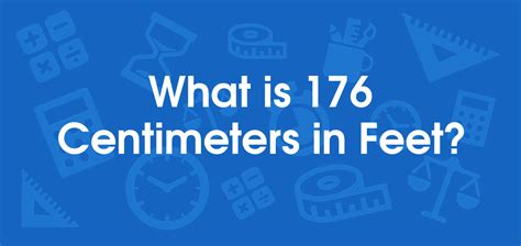 What Is 176 Centimeters In Feet Convert 176 Cm To Ft