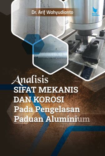 Buku Analisis Sifat Mekanis Dan Korosi Pada Pengelasan Paduan Aluminium