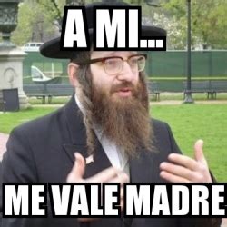 Meme Personalizado A Mi Me Vale Madre 30286717