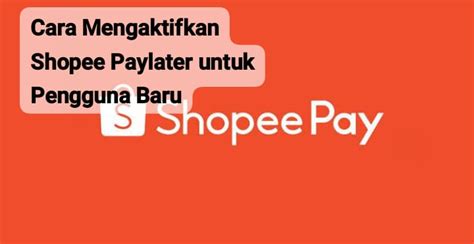 Cara Mengaktifkan Shopee Paylater Dengan Mudah Untuk Pengguna Baru Dan