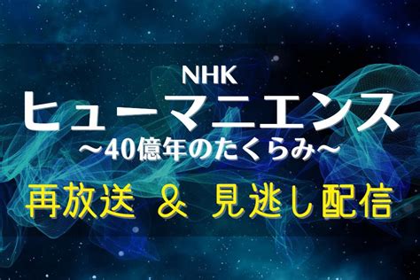 NHKヒューマニエンスの再放送と見逃し配信地上波BSの放送予定過去回の動画を無料視聴する方法 動画ギルド