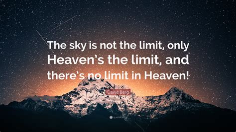 David Berg Quote The Sky Is Not The Limit Only Heavens The Limit