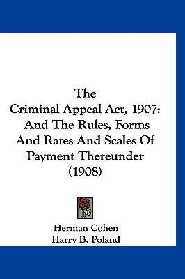 The Criminal Appeal Act 1907 : And the Rules, Forms and Rates and ...