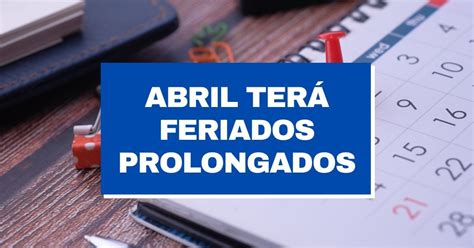 Abril terá dois feriados prolongados veja o calendário de folgas em 2023