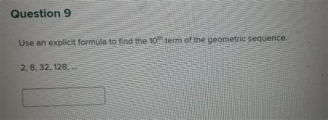 Use An Explicit Formula To Find The 10th Term Of The Geometric Sequence 2 8 32 128