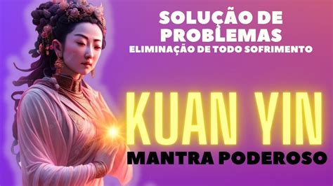 Mantra Poderoso Kuan Yin Solu O De Problemas Milagres De Compaix O