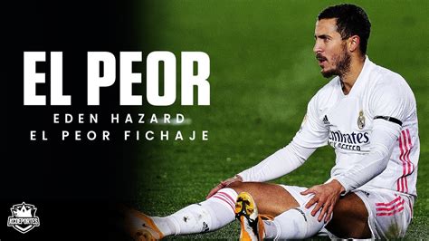 El Peor Fichaje En La Historia Del Real Madrid Eden Hazard Youtube