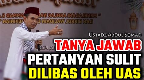 Tanya Jawab Pertanyaan Sulit Dilibas Oleh Uas Super Lucu Ustadz Abdul