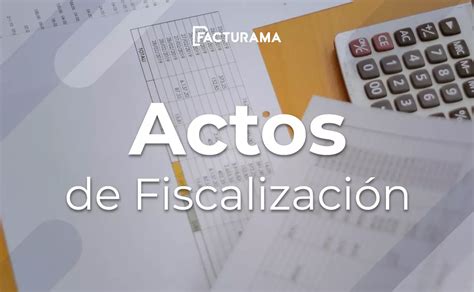 Cómo operan los Actos de Fiscalización Ejecución y Alcance