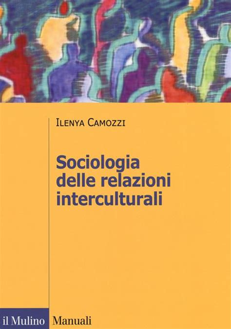 Sociologia Delle Relazioni Interculturali Ilenya Camozzi Libro Il