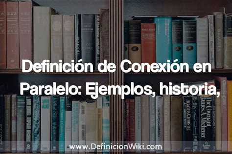 Definición de Conexión en Paralelo Ejemplos historia tipos concepto