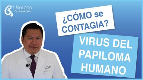 ¿cÓmo Se Contagia El Virus Del Papiloma Humano UrÓlogo Josué Ortiz