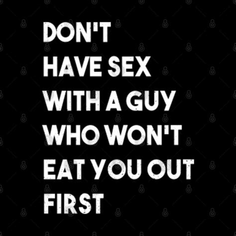 Don T Have Sex With A Guy Who Won T Eat You Out First Dont Have Sex