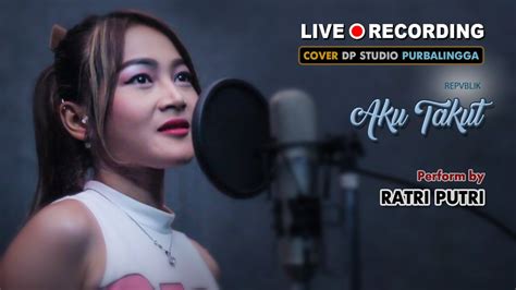 Aku Takut Repvblik Cover Ratri Putri Youtube Music